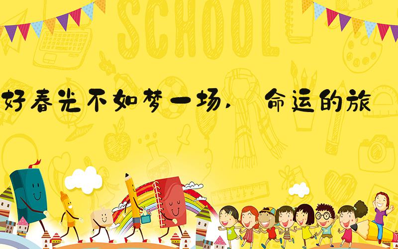 好春光不如梦一场  命运的旅程 